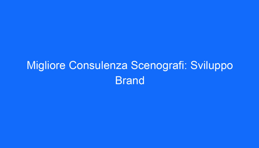 Migliore Consulenza Scenografi: Sviluppo Brand