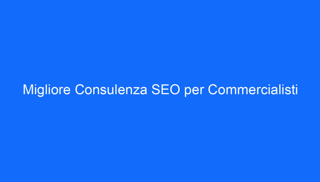 Migliore Consulenza SEO per Commercialisti