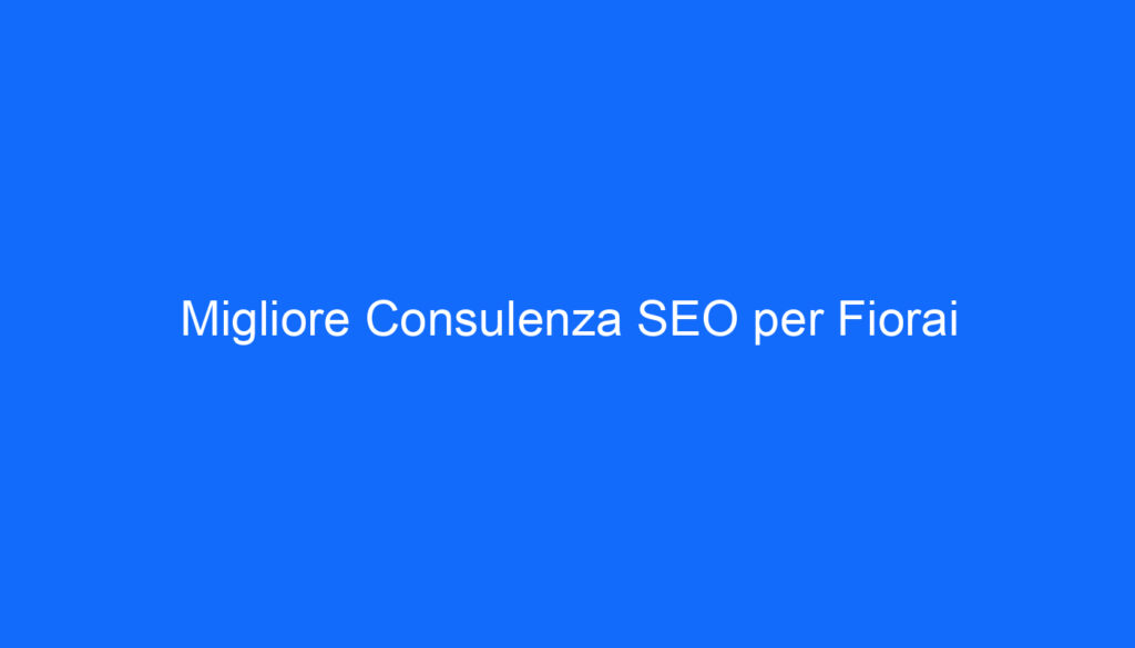 Migliore Consulenza SEO per Fiorai