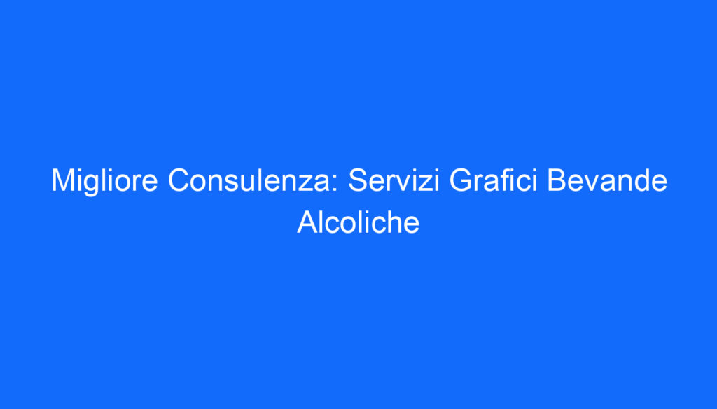 Migliore Consulenza: Servizi Grafici Bevande Alcoliche