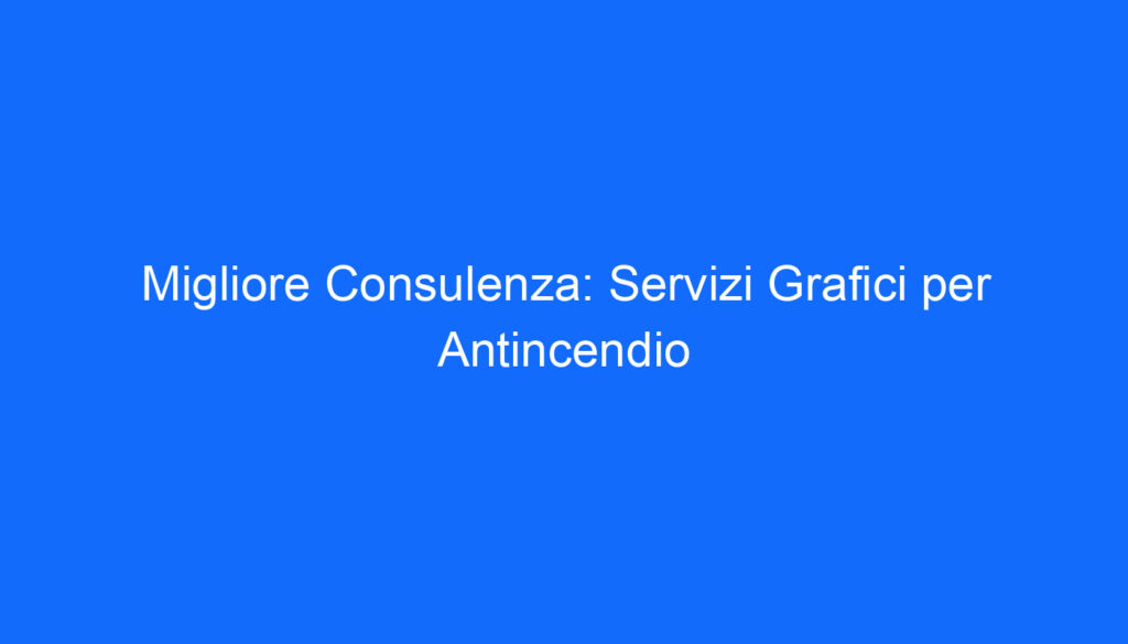 Migliore Consulenza: Servizi Grafici per Antincendio