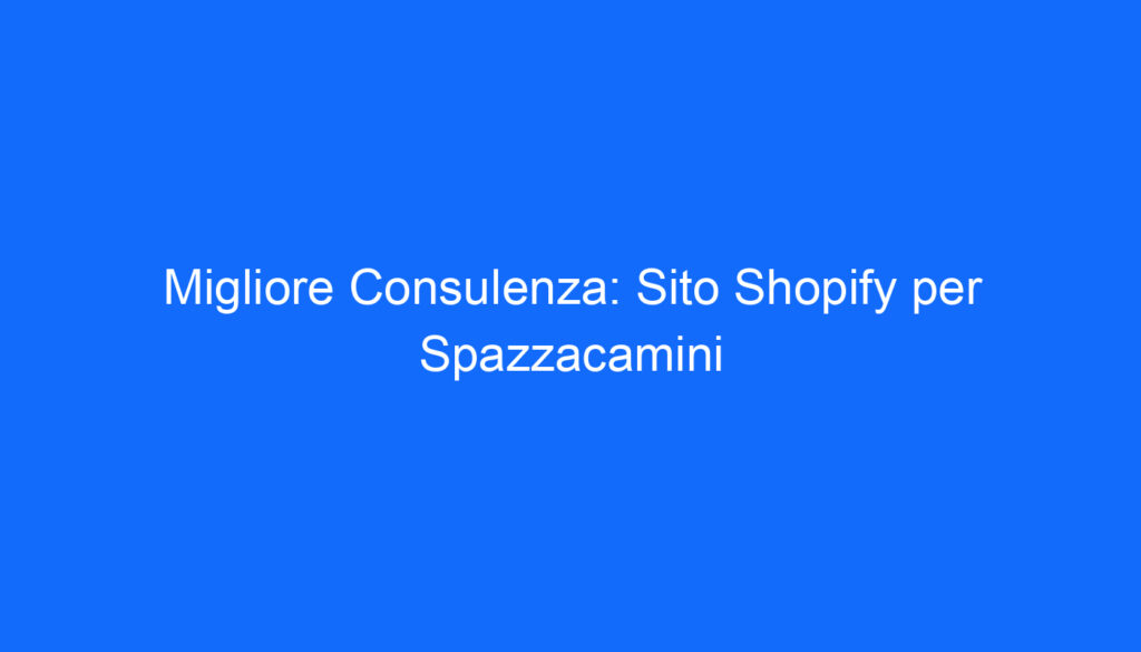 Migliore Consulenza: Sito Shopify per Spazzacamini