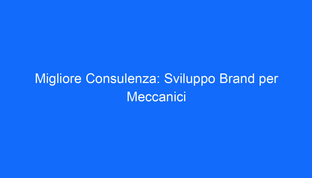 Migliore Consulenza: Sviluppo Brand per Meccanici