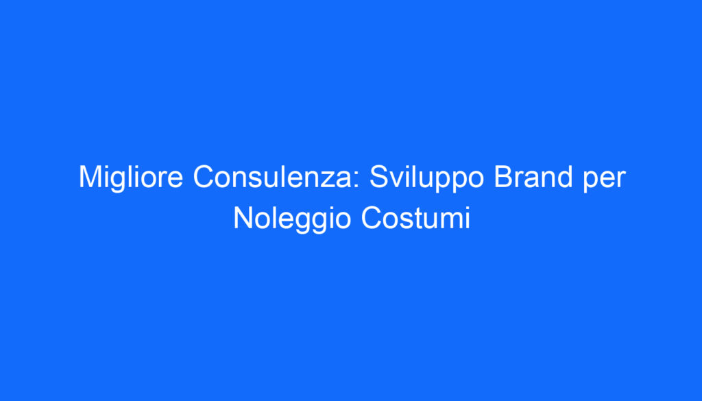 Migliore Consulenza: Sviluppo Brand per Noleggio Costumi