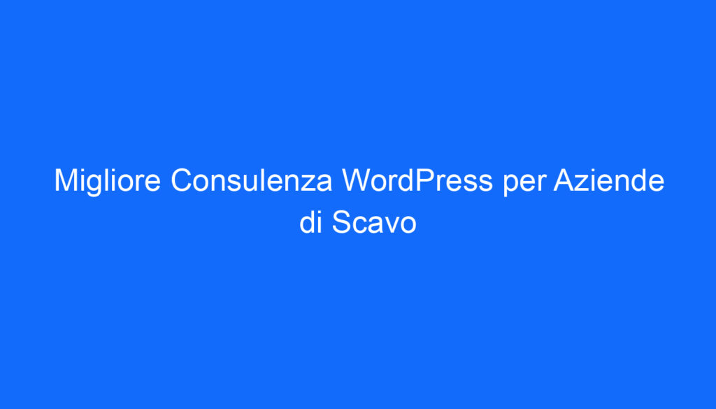 Migliore Consulenza WordPress per Aziende di Scavo