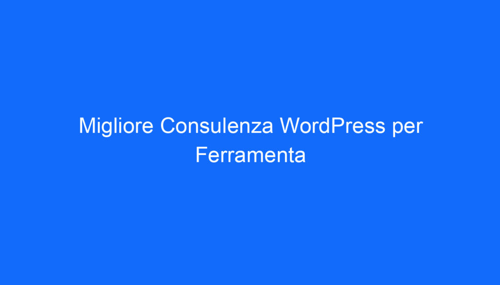 migliore consulenza wordpress per ferramenta