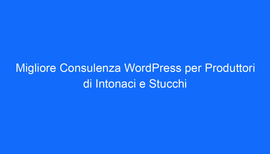 migliore consulenza wordpress per produttori di intonaci e stucchi