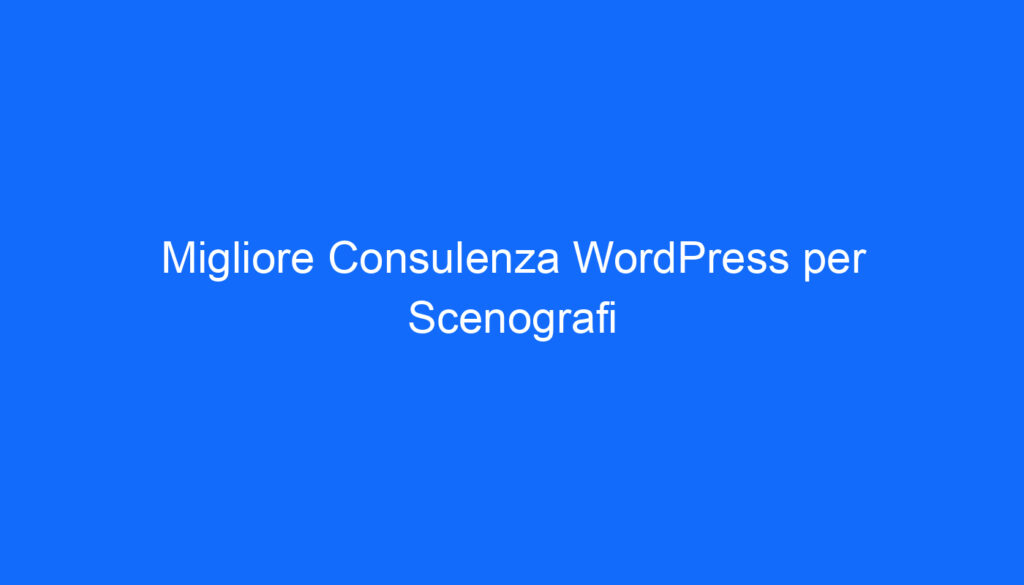 Migliore Consulenza WordPress per Scenografi