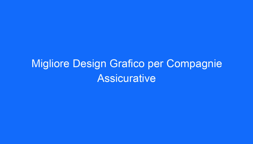 Migliore Design Grafico per Compagnie Assicurative