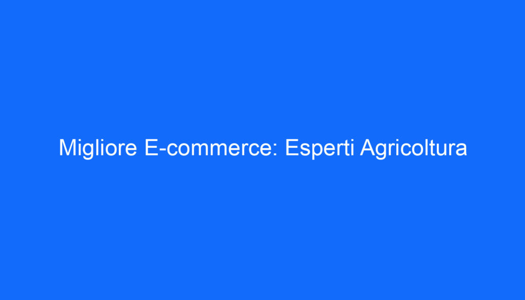 migliore e commerce esperti agricoltura