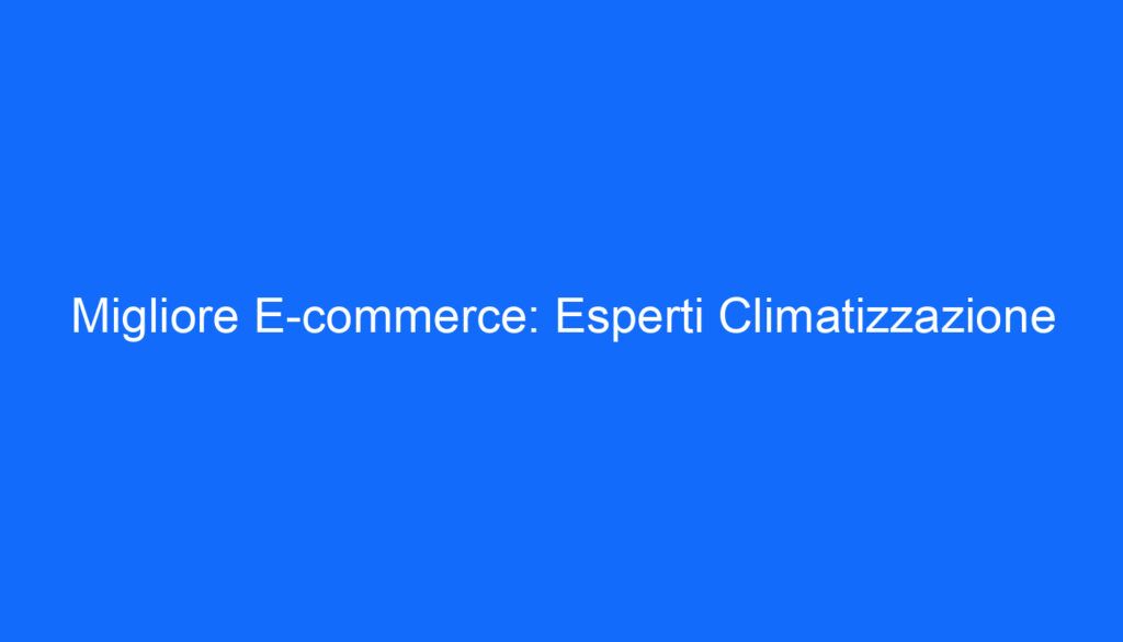migliore e commerce esperti climatizzazione