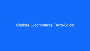 Migliore E commerce Ferro Silicio