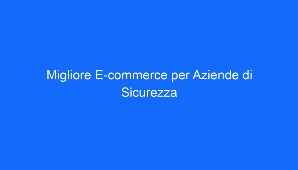 Migliore E commerce per Aziende di Sicurezza