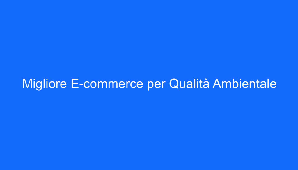 migliore e commerce per qualita ambientale