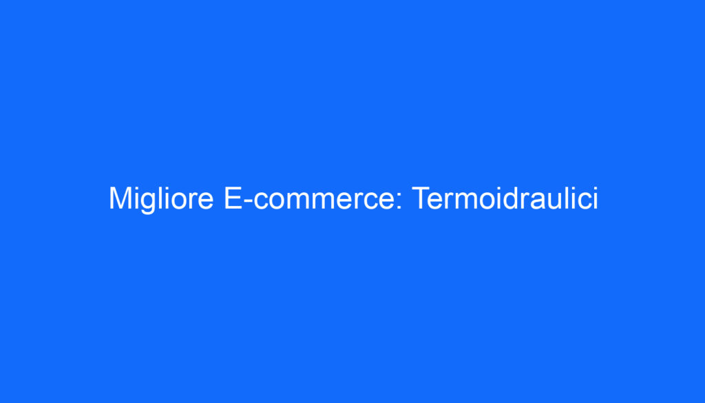 Migliore E commerce: Termoidraulici