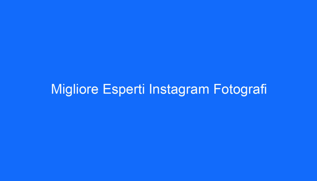 Migliore Esperti Instagram Fotografi