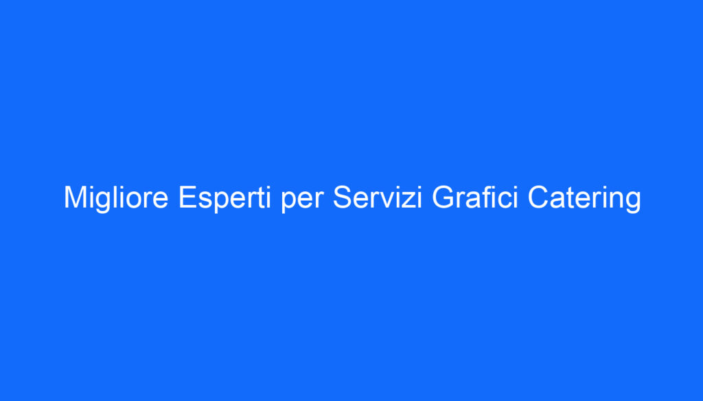 Migliore Esperti per Servizi Grafici Catering