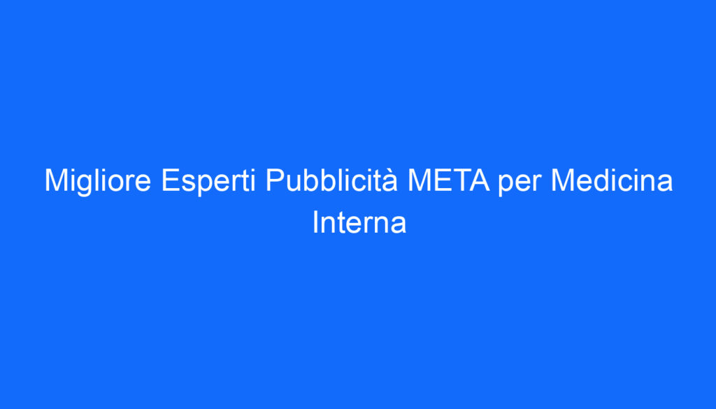 migliore esperti pubblicita meta per medicina interna