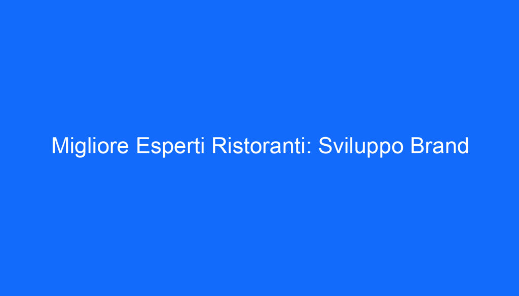Migliore Esperti Ristoranti: Sviluppo Brand