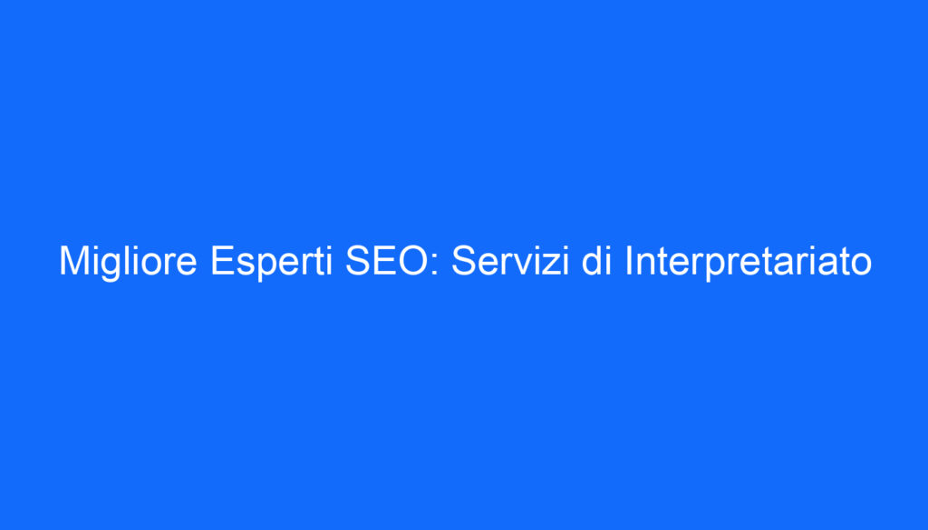 Migliore Esperti SEO: Servizi di Interpretariato