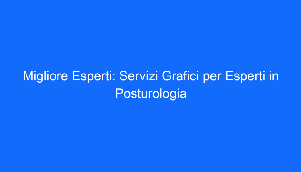 Migliore Esperti: Servizi Grafici per Esperti in Posturologia