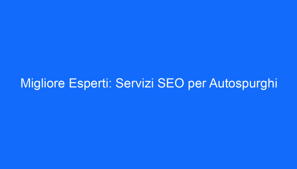 migliore esperti servizi seo per autospurghi
