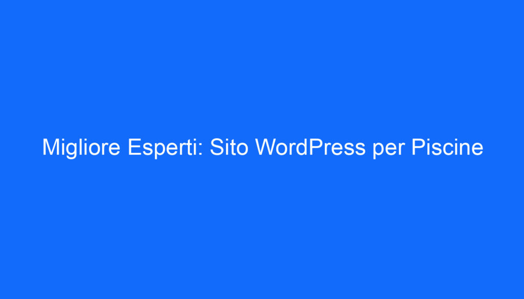 Migliore Esperti: Sito WordPress per Piscine