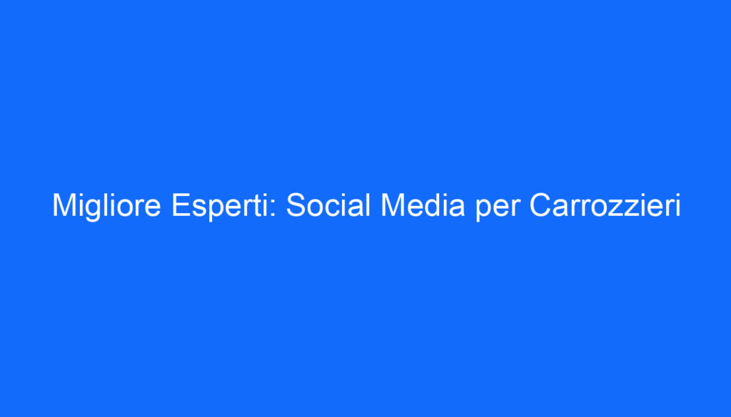 Migliore Esperti: Social Media per Carrozzieri
