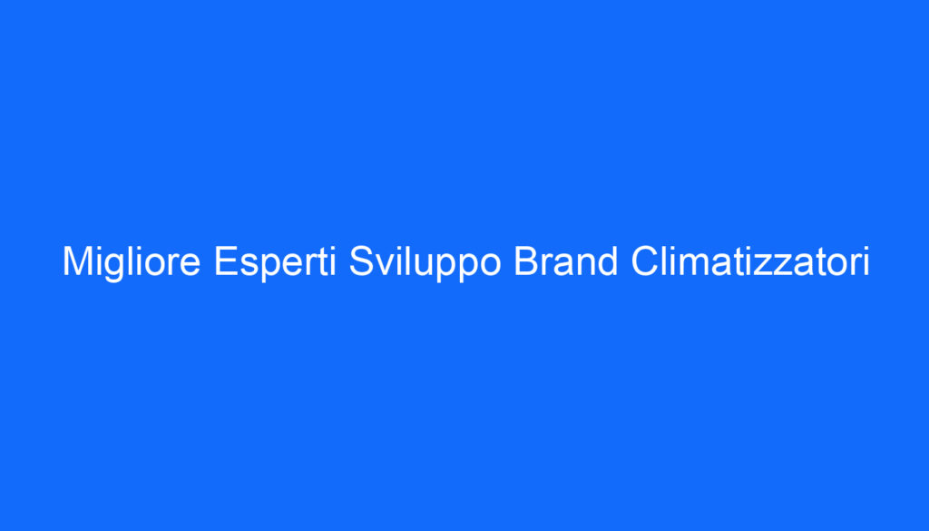 Migliore Esperti Sviluppo Brand Climatizzatori
