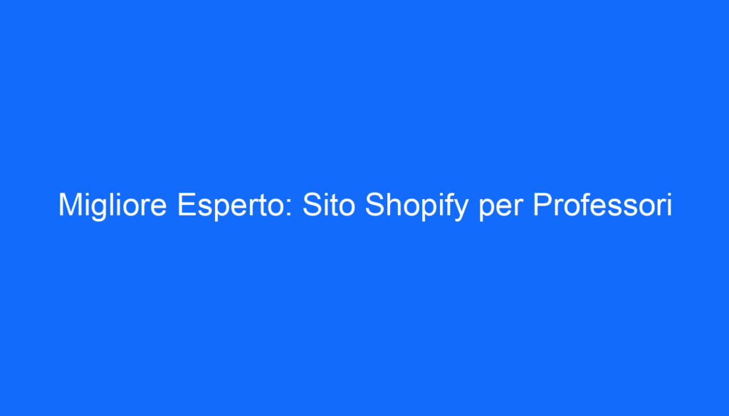 Migliore Esperto: Sito Shopify per Professori