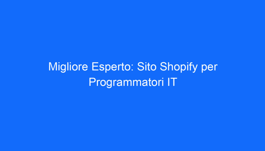 Migliore Esperto: Sito Shopify per Programmatori IT