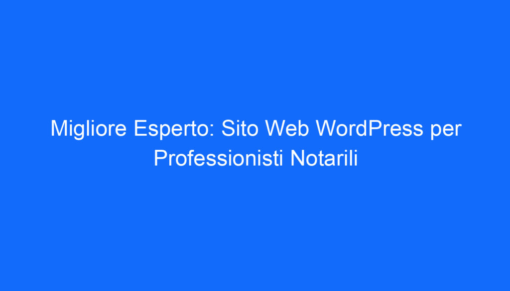 Migliore Esperto: Sito Web WordPress per Professionisti Notarili
