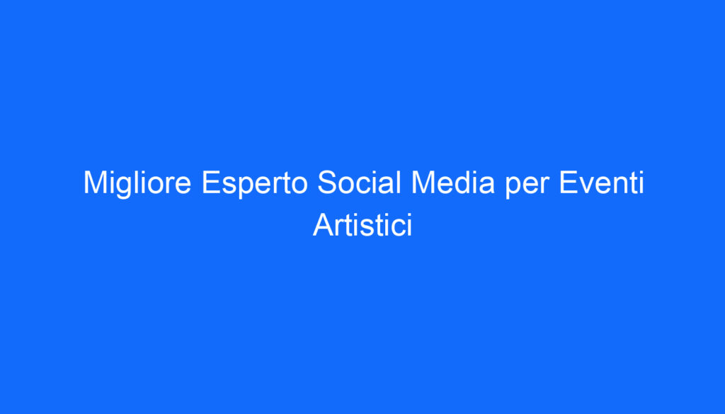 migliore esperto social media per eventi artistici