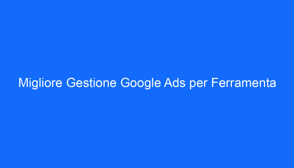 migliore gestione google ads per ferramenta