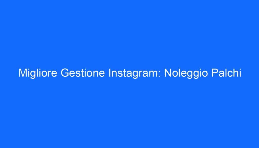 Migliore Gestione Instagram: Noleggio Palchi