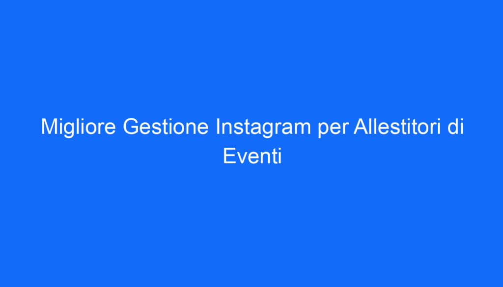 migliore gestione instagram per allestitori di eventi