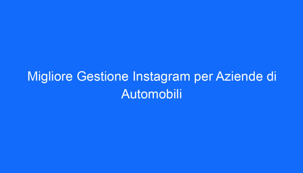 Migliore Gestione Instagram per Aziende di Automobili