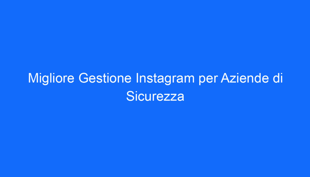Migliore Gestione Instagram per Aziende di Sicurezza