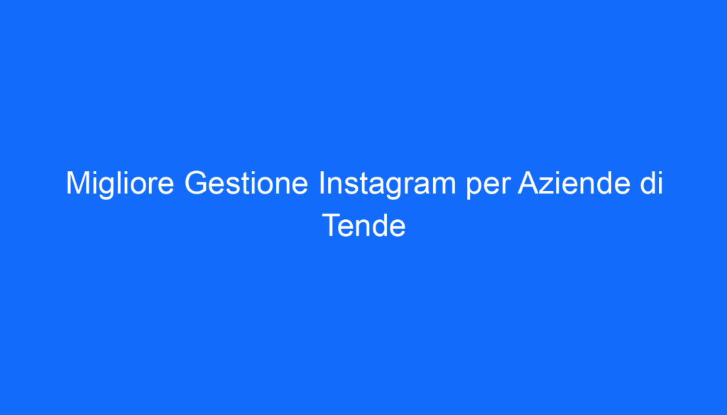 Migliore Gestione Instagram per Aziende di Tende