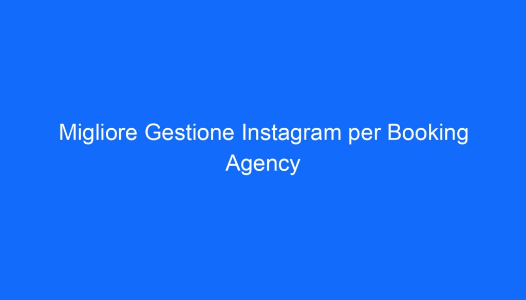 Migliore Gestione Instagram per Booking Agency