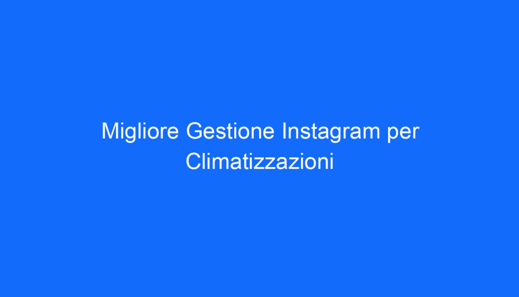 Migliore Gestione Instagram per Climatizzazioni
