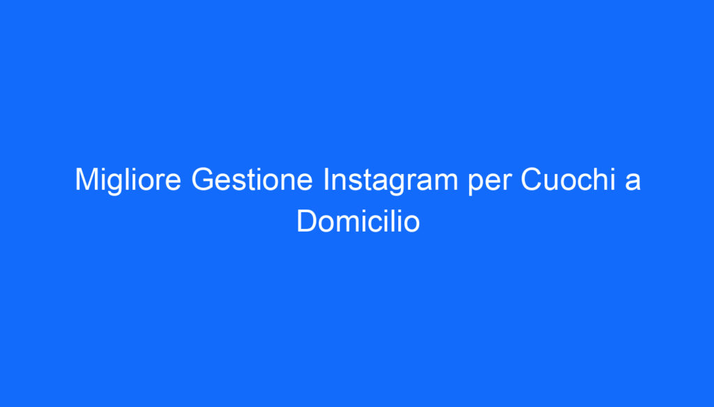 Migliore Gestione Instagram per Cuochi a Domicilio