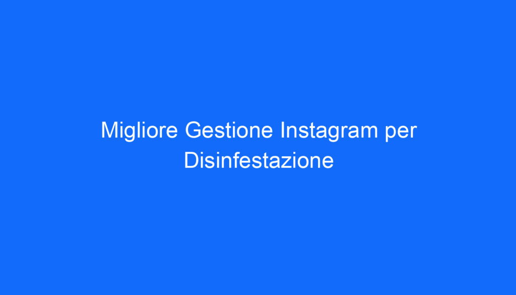 migliore gestione instagram per disinfestazione