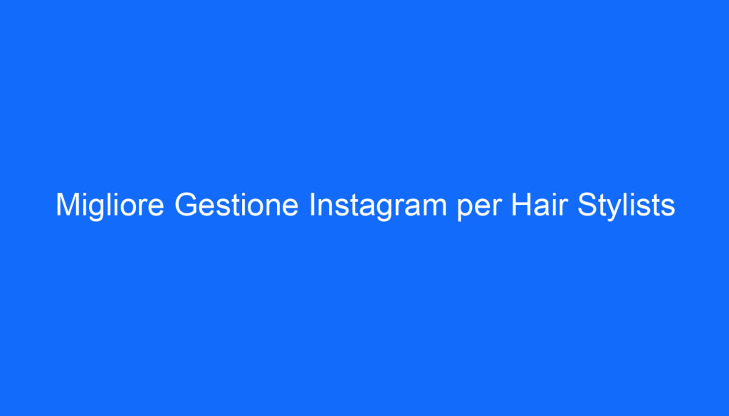 migliore gestione instagram per hair stylists