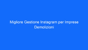 Migliore Gestione Instagram per Imprese Demolizioni