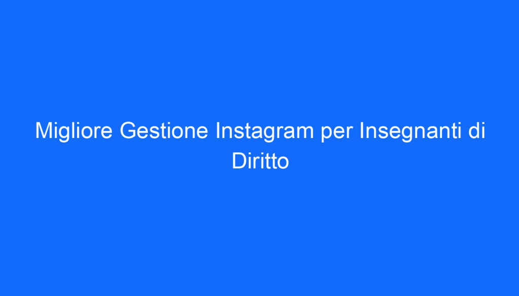 Migliore Gestione Instagram per Insegnanti di Diritto