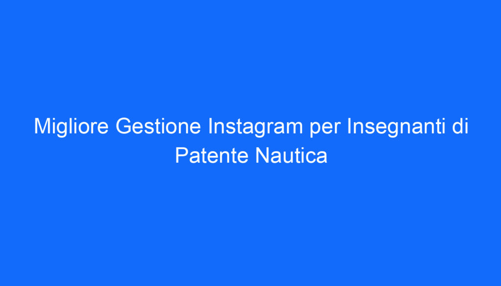 migliore gestione instagram per insegnanti di patente nautica