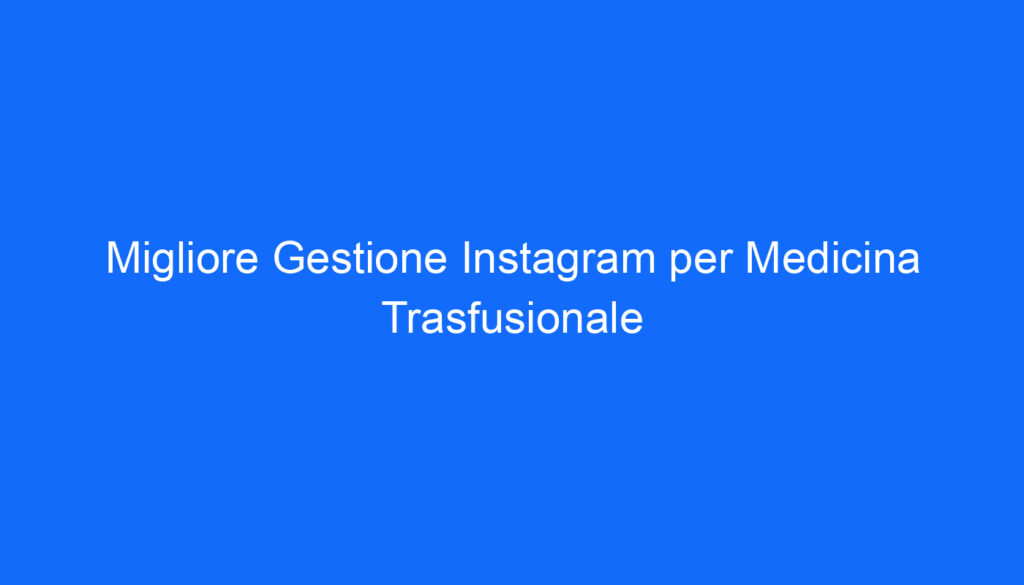 migliore gestione instagram per medicina trasfusionale