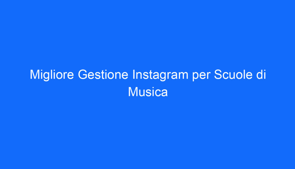 Migliore Gestione Instagram per Scuole di Musica