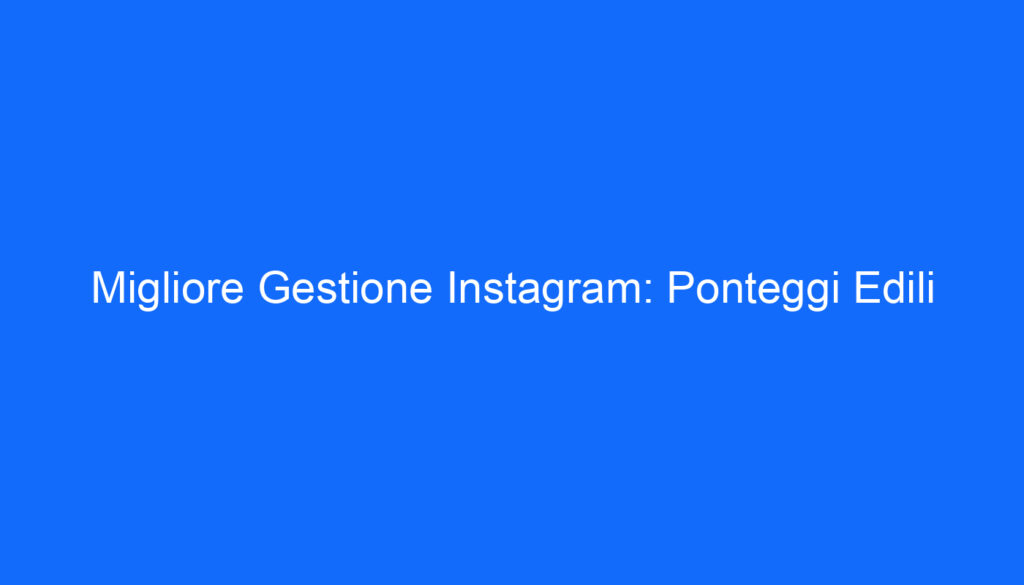 Migliore Gestione Instagram: Ponteggi Edili